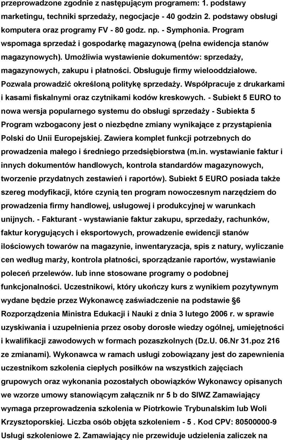 Pozwala prowadzić określoną politykę sprzedaży. Współpracuje z drukarkami i kasami fiskalnymi oraz czytnikami kodów kreskowych.