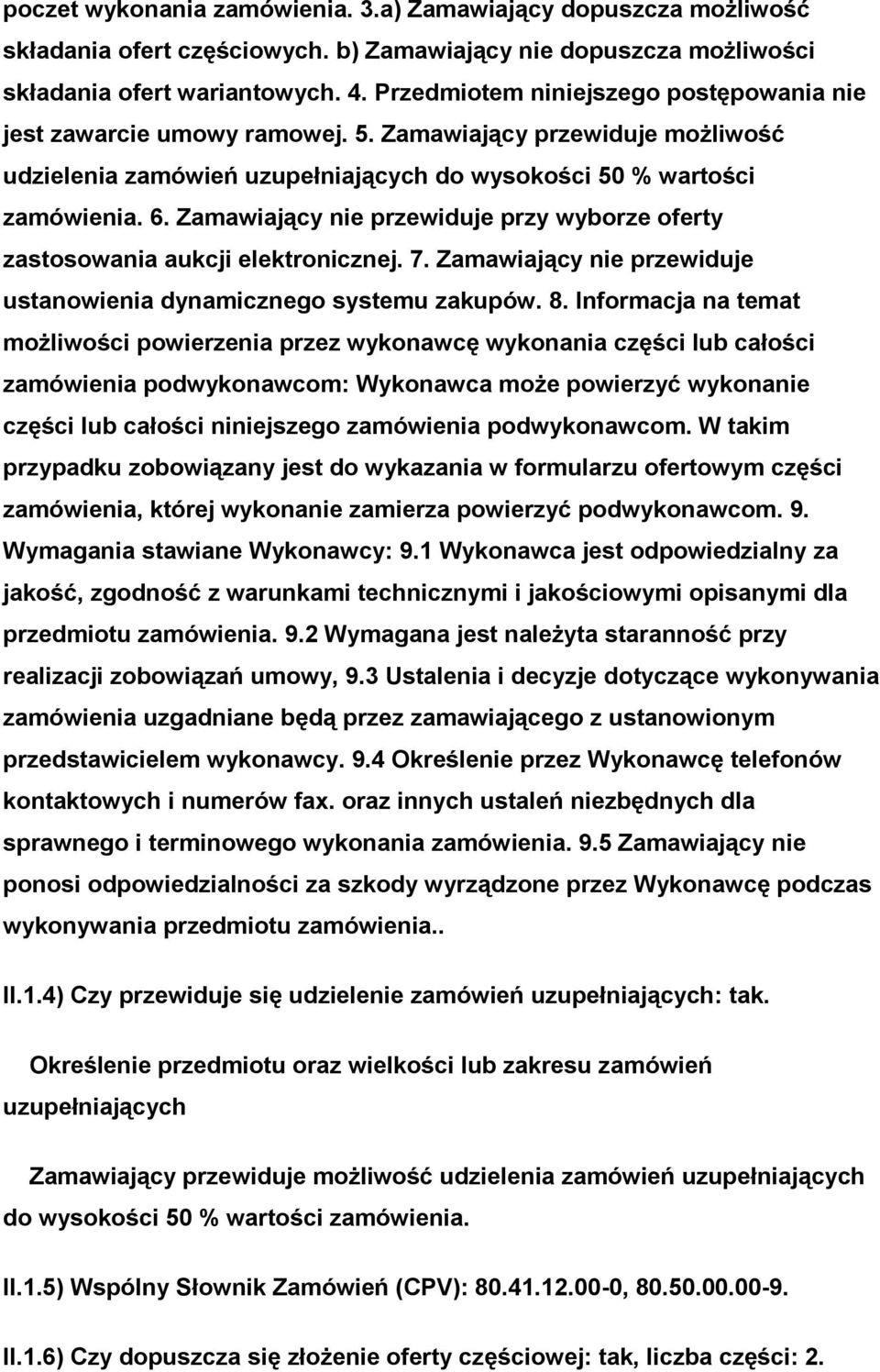 Zamawiający nie przewiduje przy wyborze oferty zastosowania aukcji elektronicznej. 7. Zamawiający nie przewiduje ustanowienia dynamicznego systemu zakupów. 8.