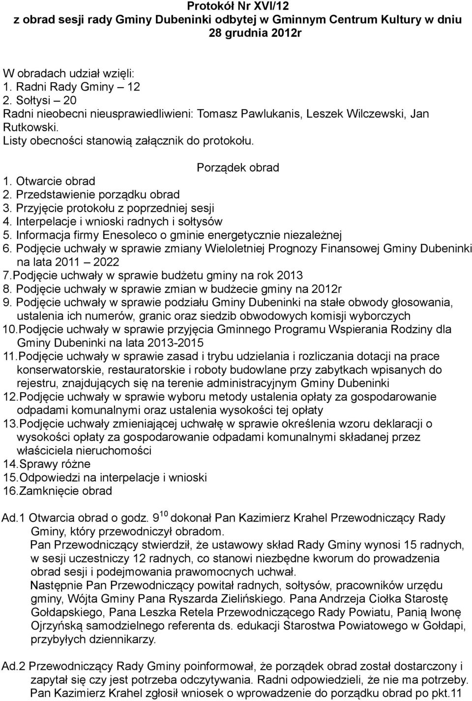 Przedstawienie porządku obrad 3. Przyjęcie protokołu z poprzedniej sesji 4. Interpelacje i wnioski radnych i sołtysów 5. Informacja firmy Enesoleco o gminie energetycznie niezależnej 6.