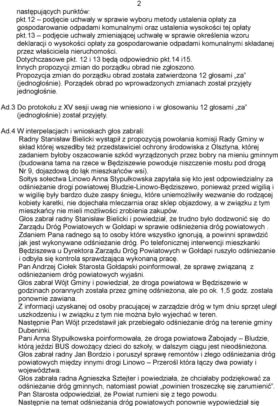 12 i 13 będą odpowiednio pkt.14 i15. Innych propozycji zmian do porządku obrad nie zgłoszono. Propozycja zmian do porządku obrad została zatwierdzona 12 głosami za (jednogłośnie).