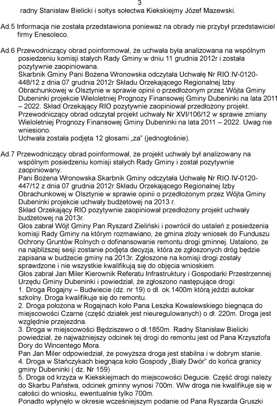 6 Przewodniczący obrad poinformował, że uchwała była analizowana na wspólnym posiedzeniu komisji stałych Rady Gminy w dniu 11 grudnia 2012r i została pozytywnie zaopiniowana.