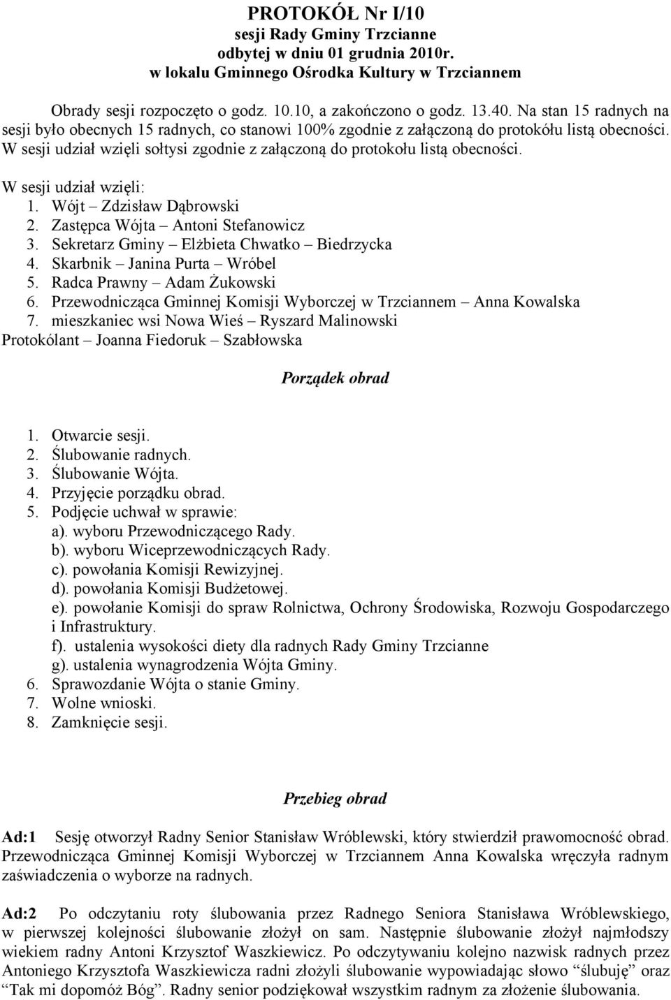 W sesji udział wzięli: 1. Wójt Zdzisław Dąbrowski 2. Zastępca Wójta Antoni Stefanowicz 3. Sekretarz Gminy Elżbieta Chwatko Biedrzycka 4. Skarbnik Janina Purta Wróbel 5. Radca Prawny Adam Żukowski 6.