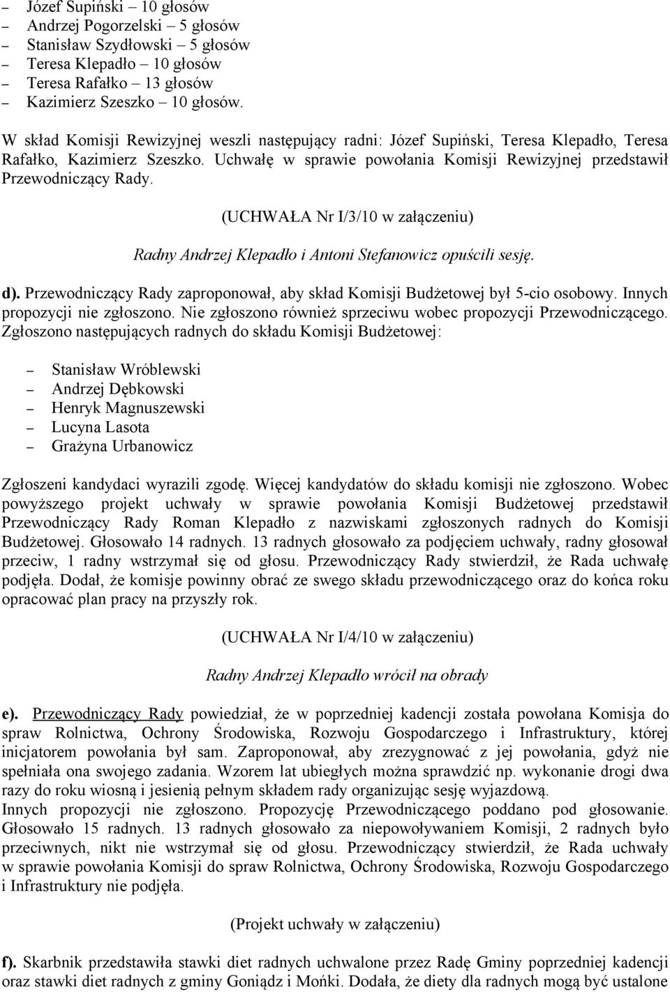 (UCHWAŁA Nr I/3/10 w załączeniu) Radny Andrzej Klepadło i Antoni Stefanowicz opuścili sesję. d). Przewodniczący Rady zaproponował, aby skład Komisji Budżetowej był 5-cio osobowy.