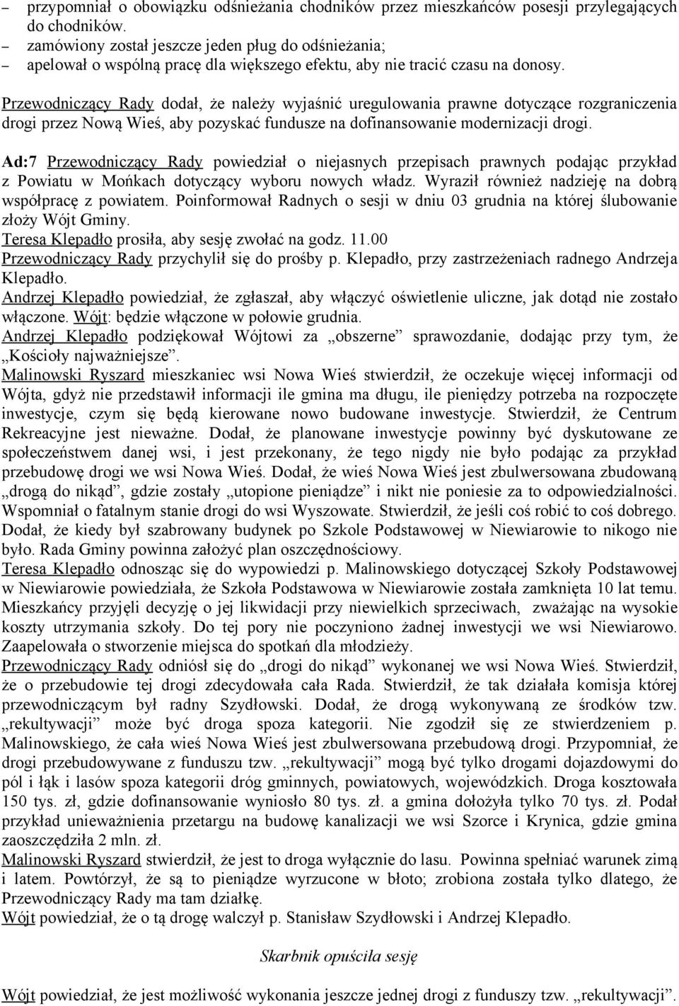 Przewodniczący Rady dodał, że należy wyjaśnić uregulowania prawne dotyczące rozgraniczenia drogi przez Nową Wieś, aby pozyskać fundusze na dofinansowanie modernizacji drogi.