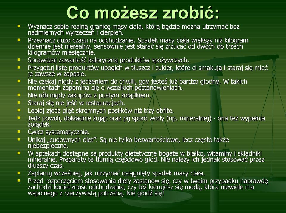 Przygotuj listę produktów ubogich w tłuszcz i cukier, które ci smakują i staraj się mieć je zawsze w zapasie. Nie czekaj nigdy z jedzeniem do chwili, gdy jesteś już bardzo głodny.