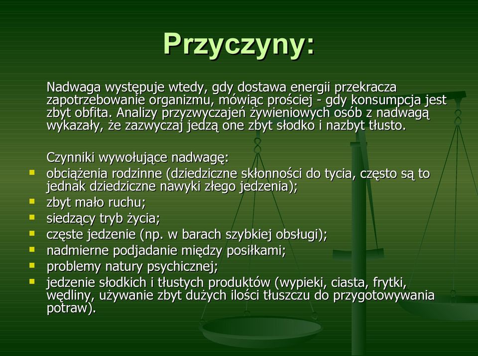 Czynniki wywołujące nadwagę: obciążenia rodzinne (dziedziczne skłonności do tycia, często są to jednak dziedziczne nawyki złego jedzenia); zbyt mało ruchu; siedzący tryb