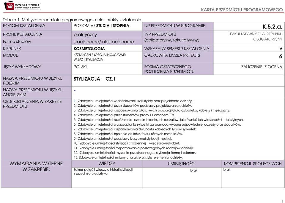 WIZAŻ I STYLIZACJA CAŁKOWITA LICZBA PKT ECTS 6 JĘZYK WYKŁADOWY POLSKI FORMA OSTATECZNEGO ROZLICZENIA PRZEDMIOTU ZALICZENIE Z OCENĄ NAZWA PRZEDMIOTU W JĘZYKU POLSKIM NAZWA PRZEDMIOTU W JĘZYKU