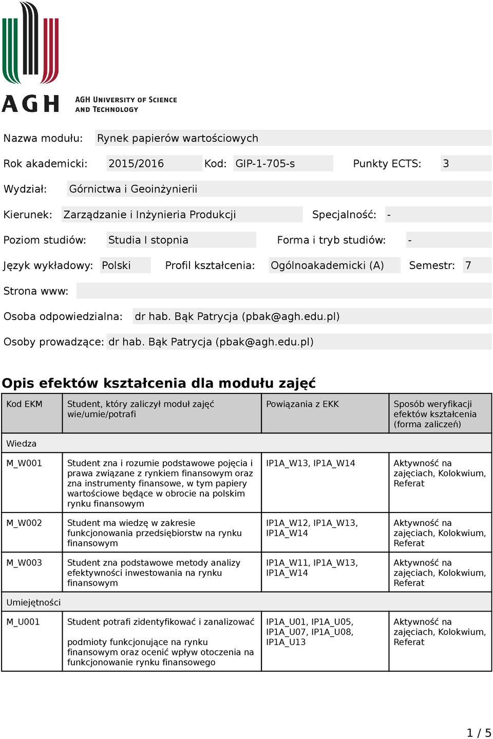 edu.pl) Osoby prowadzące: dr hab. Bąk Patrycja (pbak@agh.edu.pl) Opis efektów kształcenia dla modułu zajęć Kod EKM Student, który zaliczył moduł zajęć wie/umie/potrafi Powiązania z EKK Sposób