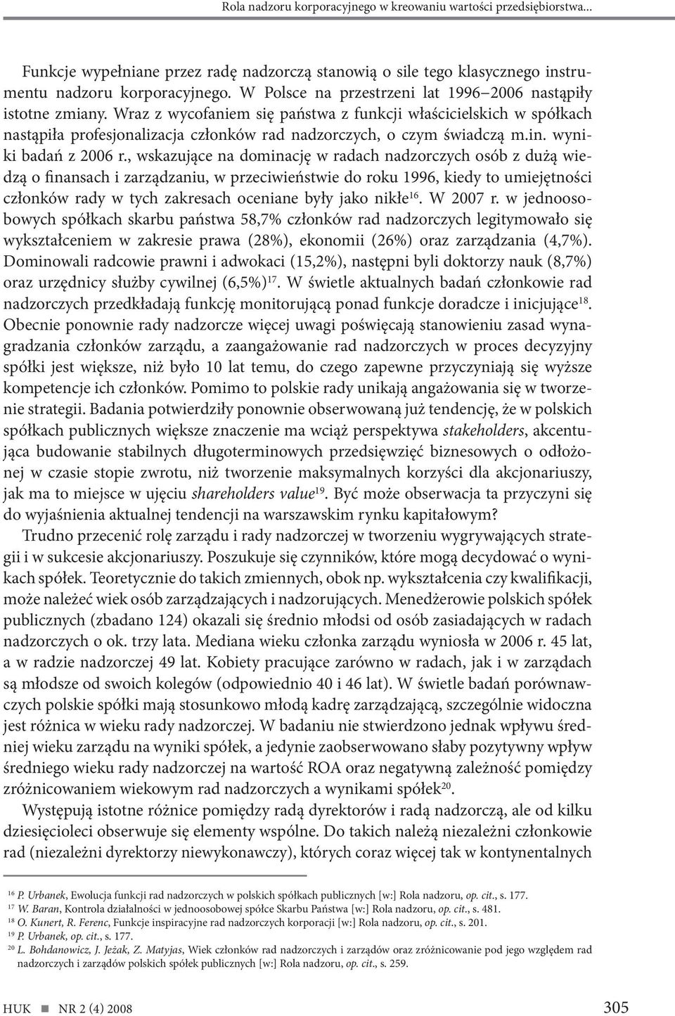 Wraz z wycofaniem się państwa z funkcji właścicielskich w spółkach nastąpiła profesjonalizacja członków rad nadzorczych, o czym świadczą m.in. wyniki badań z 2006 r.