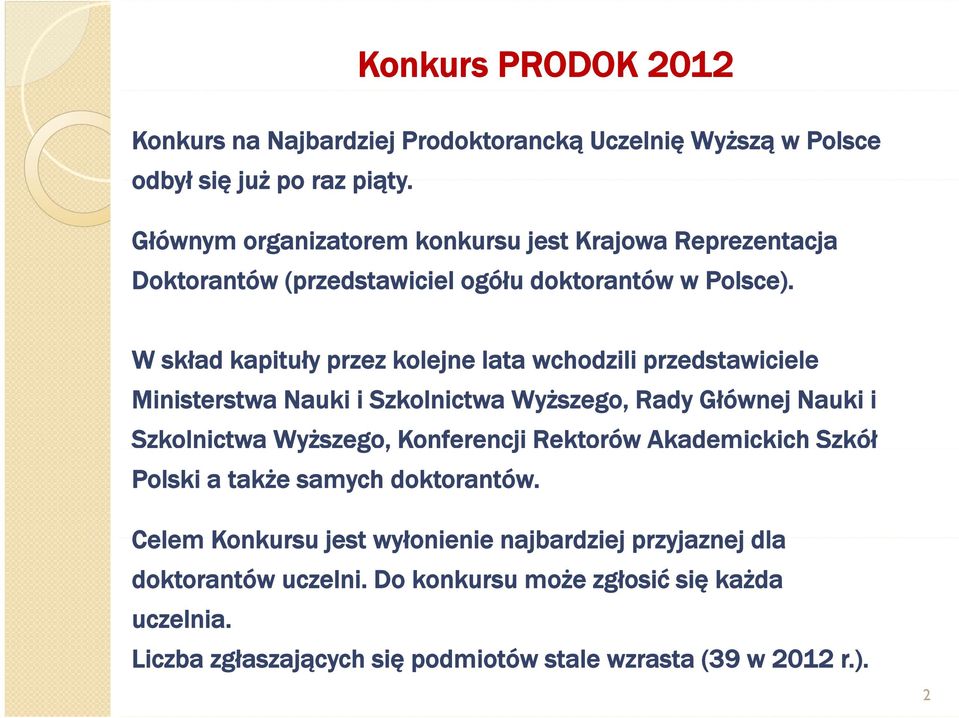 W skład kapituły przez kolejne lata wchodzili przedstawiciele Ministerstwa Nauki i Szkolnictwa Wyższego, Rady Głównej Nauki i Szkolnictwa Wyższego, Konferencji