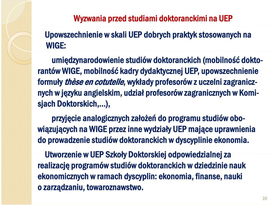 przyjęcie analogicznych założeń do programu studiów obo- wiązujących na WIGE przez inne wydziały UEP mające uprawnienia do prowadzenie studiów doktoranckich w dyscyplinie ekonomia.