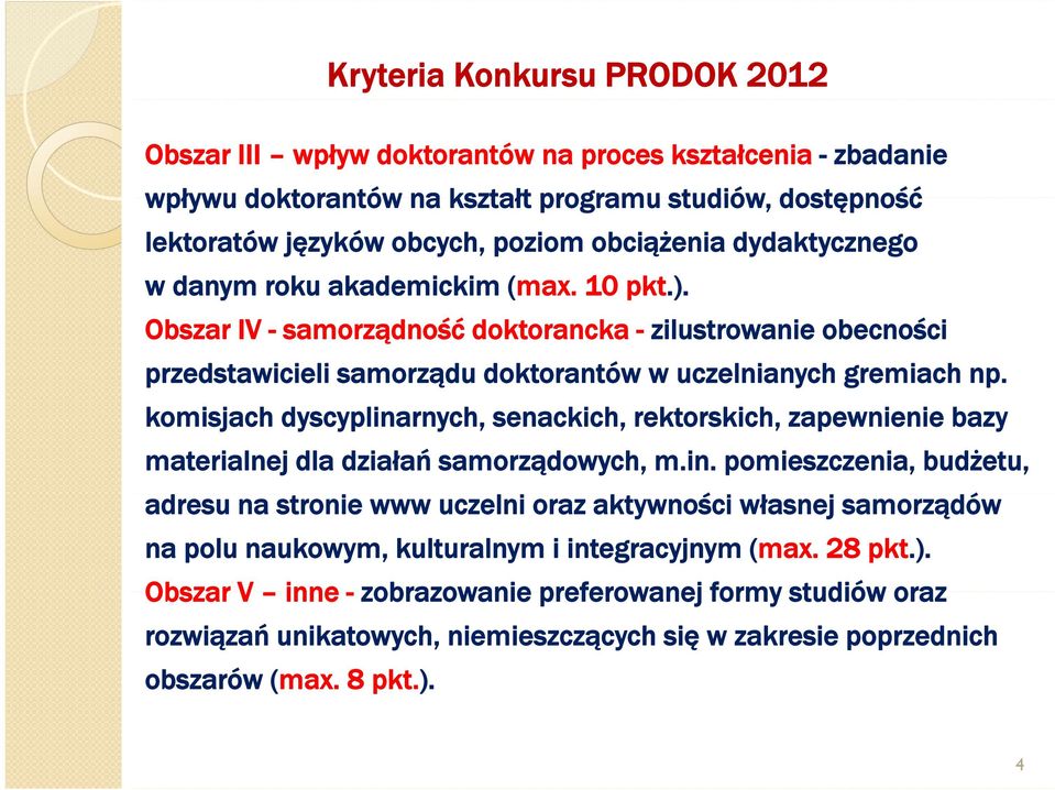 komisjach dyscyplinarnych, senackich, rektorskich, zapewnienie bazy materialnej dla działań samorządowych, m.in. pomieszczenia, budżetu, adresu na stronie www uczelni oraz aktywności ś własnej samorządów na polu naukowym, kulturalnym i integracyjnym (max.