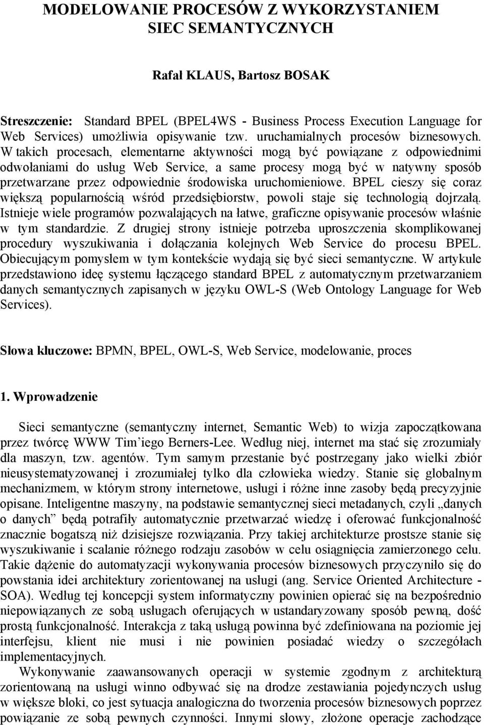 W takich procesach, elementarne aktywności mogą być powiązane z odpowiednimi odwołaniami do usług Web Service, a same procesy mogą być w natywny sposób przetwarzane przez odpowiednie środowiska