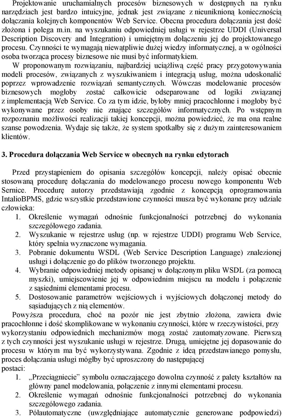 na wyszukaniu odpowiedniej usługi w rejestrze UDDI (Universal Description Discovery and Integration) i umiejętnym dołączeniu jej do projektowanego procesu.