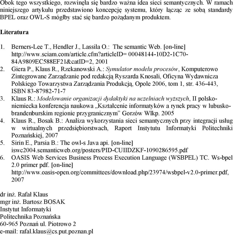 , Lassila O.: The semantic Web. [on-line] http://www.sciam.com/article.cfm?articleid= 00048144-10D2-1C70-84A9809EC588EF21&catID=2, 2001 2. Giera P., Klaus R., Rzekanowski A.