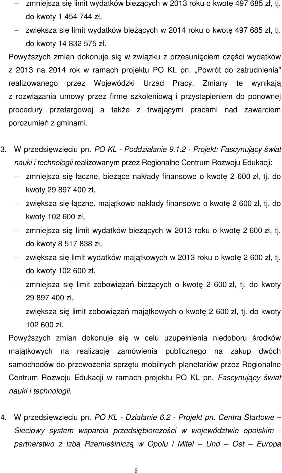 Zmiany te wynikają z rozwiązania umowy przez firmę szkoleniową i przystąpieniem do ponownej procedury przetargowej a takŝe z trwającymi pracami nad zawarciem porozumień z gminami. 3.