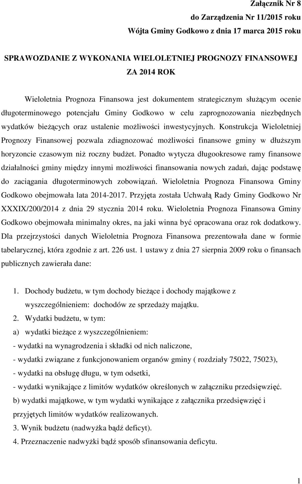 Konstrukcja Wieloletniej Prognozy Finansowej pozwala zdiagnozować moŝliwości finansowe gminy w dłuŝszym horyzoncie czasowym niŝ roczny budŝet.