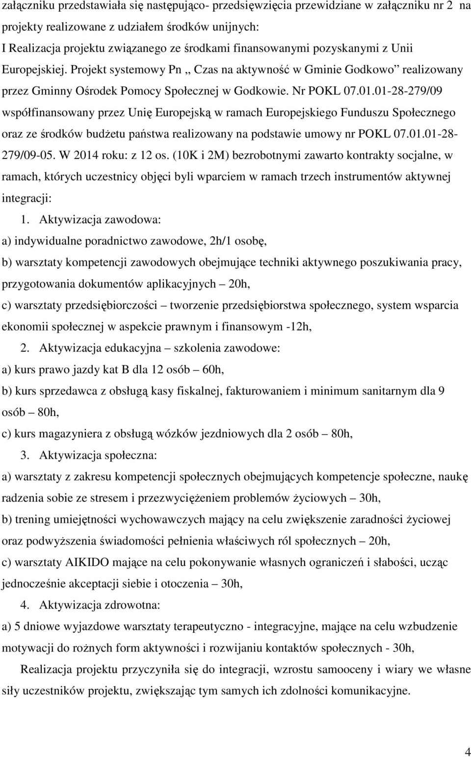 01-28-279/09 współfinansowany przez Unię Europejską w ramach Europejskiego Funduszu Społecznego oraz ze środków budŝetu państwa realizowany na podstawie umowy nr POKL 07.01.01-28- 279/09-05.