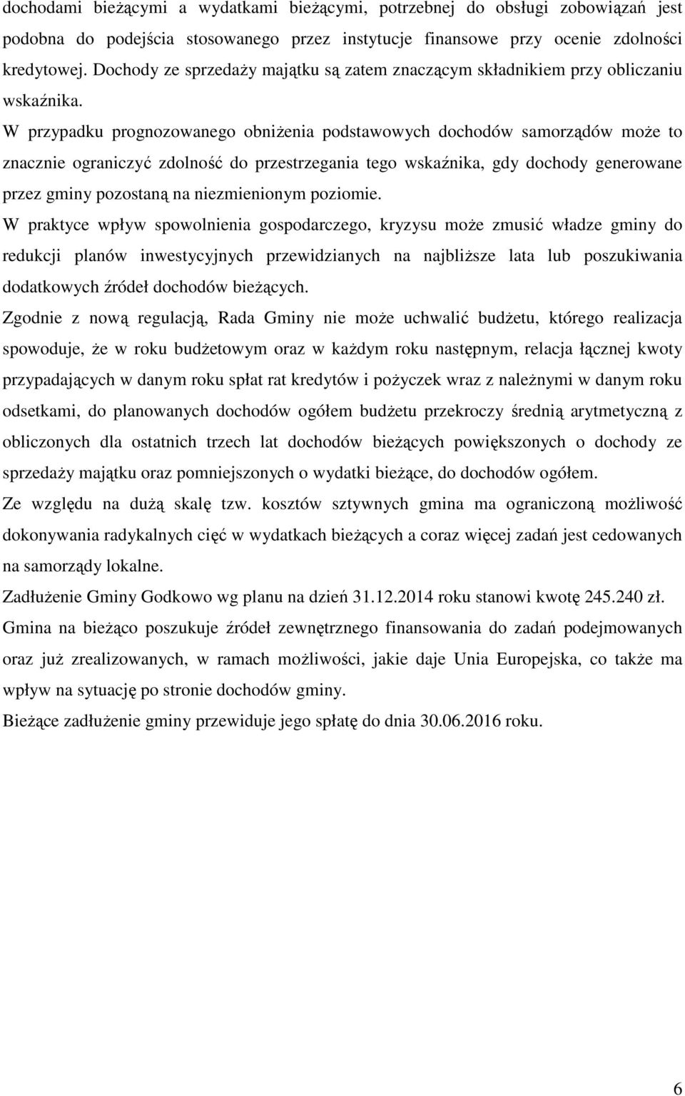 W przypadku prognozowanego obniŝenia podstawowych dochodów samorządów moŝe to znacznie ograniczyć zdolność do przestrzegania tego wskaźnika, gdy dochody generowane przez gminy pozostaną na