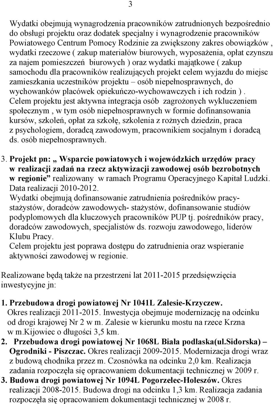 celem wyjazdu do miejsc zamieszkania uczestników projektu osób niepełnosprawnych, do wychowanków placówek opiekuńczo-wychowawczych i ich rodzin ).