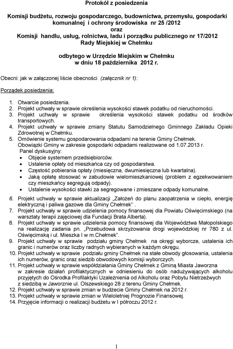 Obecni: jak w załączonej liście obecności (załącznik nr 1): Porządek posiedzenia: 1. Otwarcie posiedzenia. 2. Projekt uchwały w sprawie określenia wysokości stawek podatku od nieruchomości. 3.