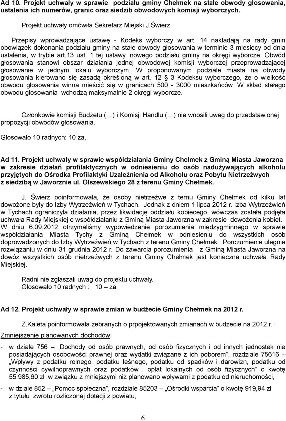 14 nakładają na rady gmin obowiązek dokonania podziału gminy na stałe obwody głosowania w terminie 3 miesięcy od dnia ustalenia, w trybie art.13 ust.