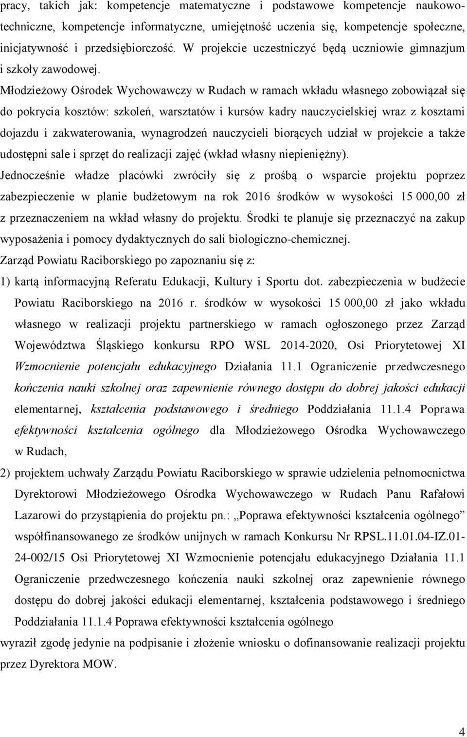 Młodzieżowy Ośrodek Wychowawczy w Rudach w ramach wkładu własnego zobowiązał się do pokrycia kosztów: szkoleń, warsztatów i kursów kadry nauczycielskiej wraz z kosztami dojazdu i zakwaterowania,