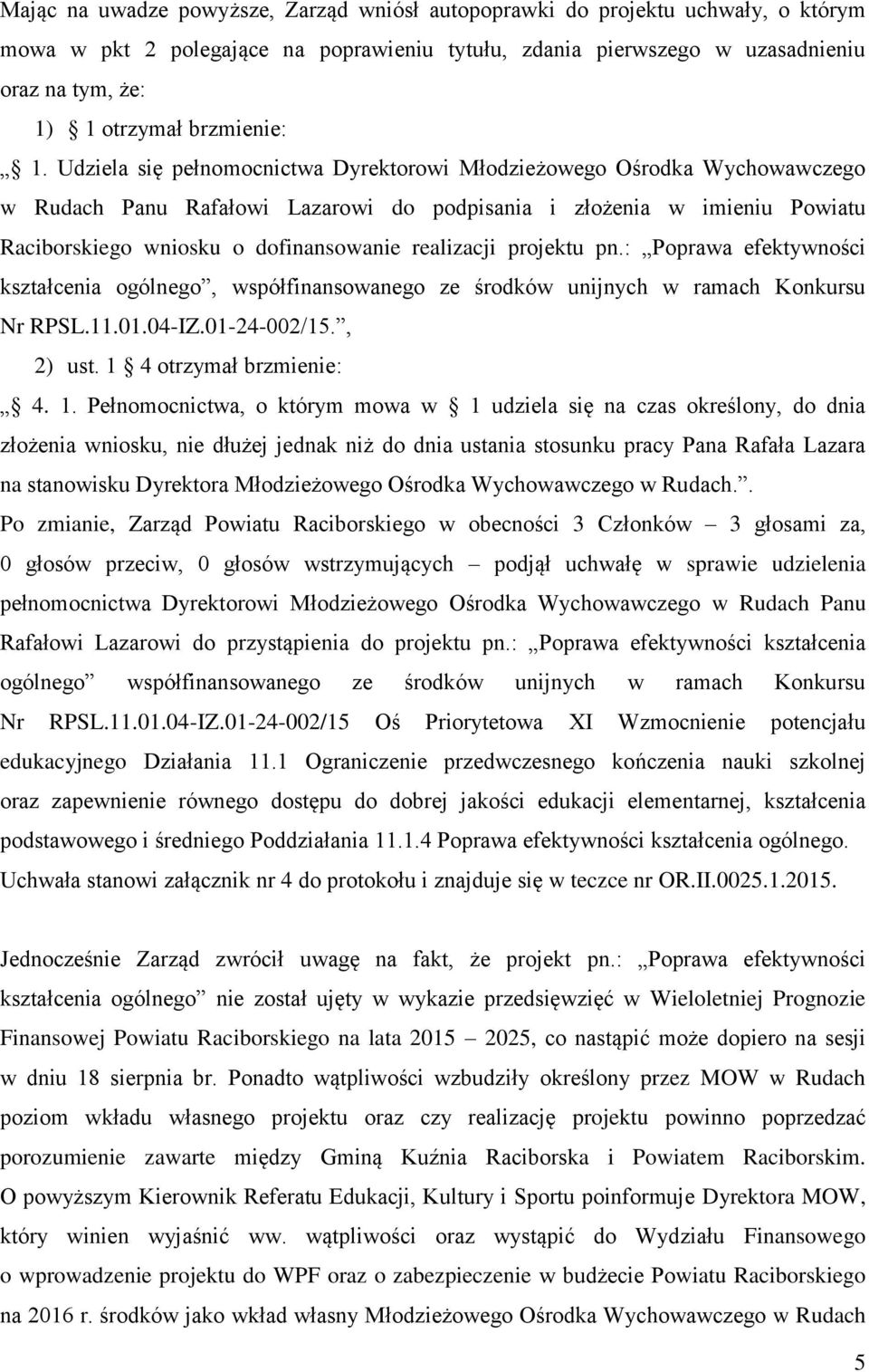 Udziela się pełnomocnictwa Dyrektorowi Młodzieżowego Ośrodka Wychowawczego w Rudach Panu Rafałowi Lazarowi do podpisania i złożenia w imieniu Powiatu Raciborskiego wniosku o dofinansowanie realizacji