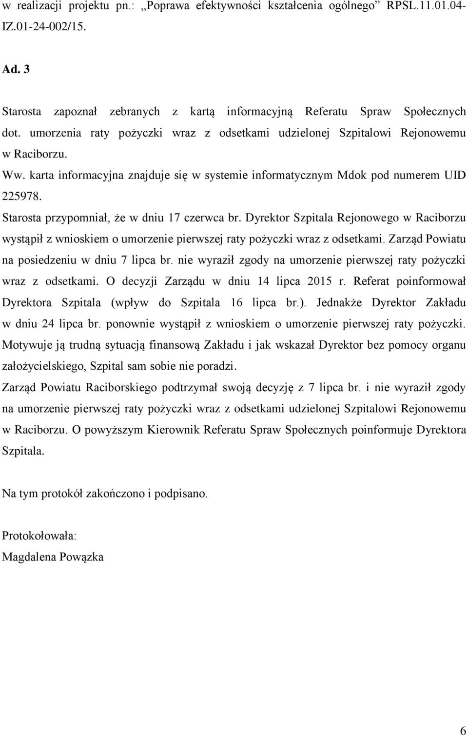 Starosta przypomniał, że w dniu 17 czerwca br. Dyrektor Szpitala Rejonowego w Raciborzu wystąpił z wnioskiem o umorzenie pierwszej raty pożyczki wraz z odsetkami.