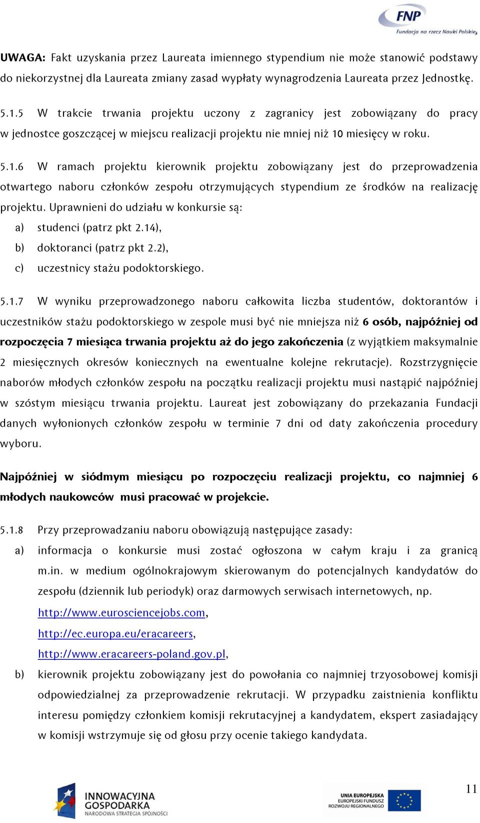 miesięcy w roku. 5.1.6 W ramach projektu kierownik projektu zobowiązany jest do przeprowadzenia otwartego naboru członków zespołu otrzymujących stypendium ze środków na realizację projektu.