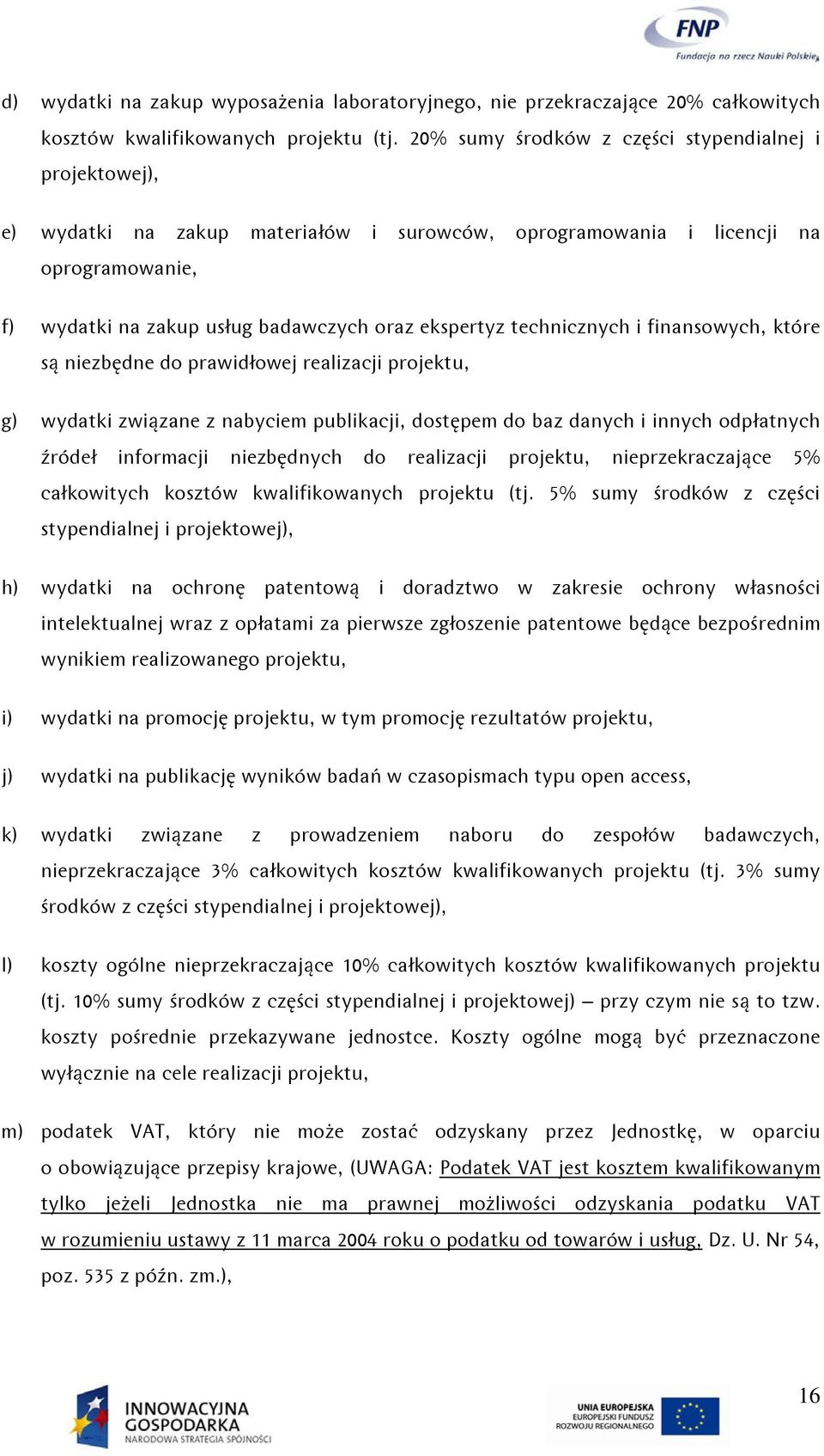 technicznych i finansowych, które są niezbędne do prawidłowej realizacji projektu, g) wydatki związane z nabyciem publikacji, dostępem do baz danych i innych odpłatnych źródeł informacji niezbędnych