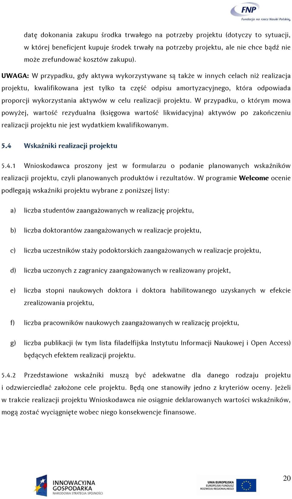 aktywów w celu realizacji projektu. W przypadku, o którym mowa powyżej, wartość rezydualna (księgowa wartość likwidacyjna) aktywów po zakończeniu realizacji projektu nie jest wydatkiem kwalifikowanym.