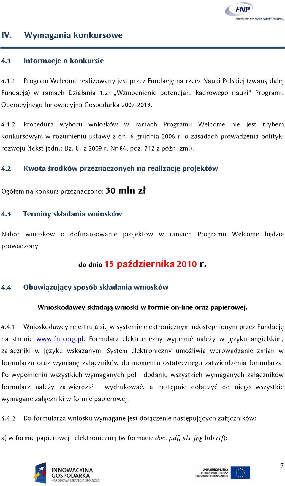 . 4.1.2 Procedura wyboru wniosków w ramach Programu Welcome nie jest trybem konkursowym w rozumieniu ustawy z dn. 6 grudnia 2006 r. o zasadach prowadzenia polityki rozwoju (tekst jedn.: Dz. U.