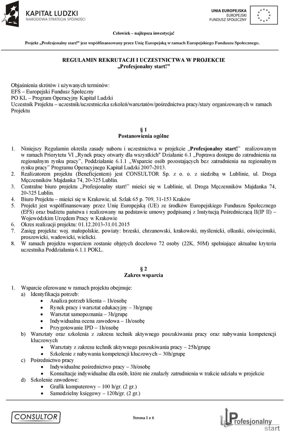 pracy/staży organizowanych w ramach Projektu 1 Postanowienia ogólne 1. Niniejszy Regulamin określa zasady naboru i uczestnictwa w projekcie Profesjonalny start!