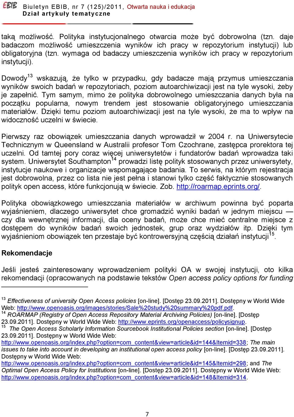 Dowody 13 wskazują, że tylko w przypadku, gdy badacze mają przymus umieszczania wyników swoich badań w repozytoriach, poziom autoarchiwizacji jest na tyle wysoki, żeby je zapełnić.