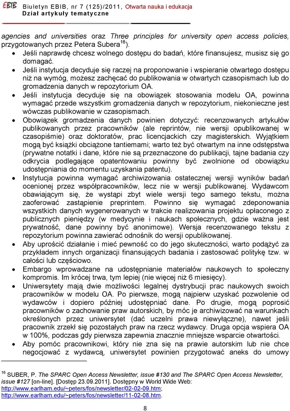 Jeśli instytucja decyduje się raczej na proponowanie i wspieranie otwartego dostępu niż na wymóg, możesz zachęcać do publikowania w otwartych czasopismach lub do gromadzenia danych w repozytorium OA.