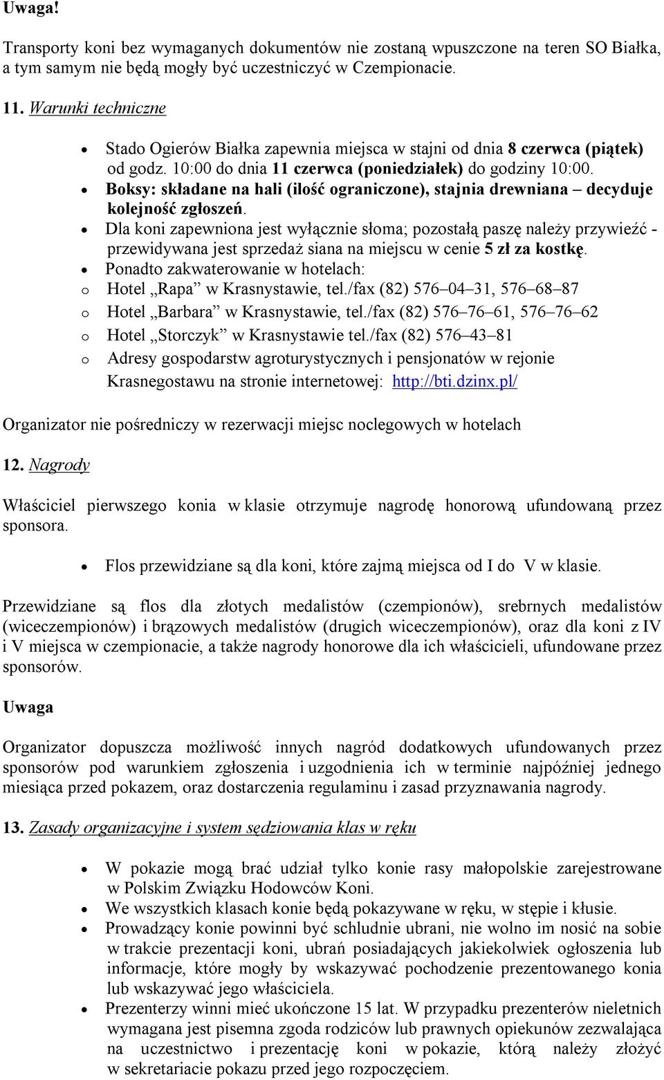 Boksy: składane na hali (ilość ograniczone), stajnia drewniana decyduje kolejność zgłoszeń.