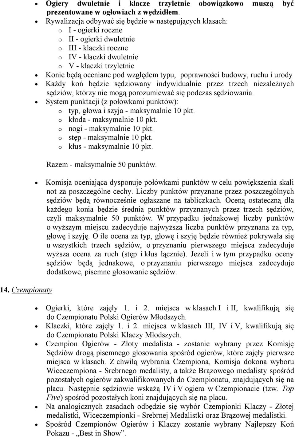 względem typu, poprawności budowy, ruchu i urody Każdy koń będzie sędziowany indywidualnie przez trzech niezależnych sędziów, którzy nie mogą porozumiewać się podczas sędziowania.