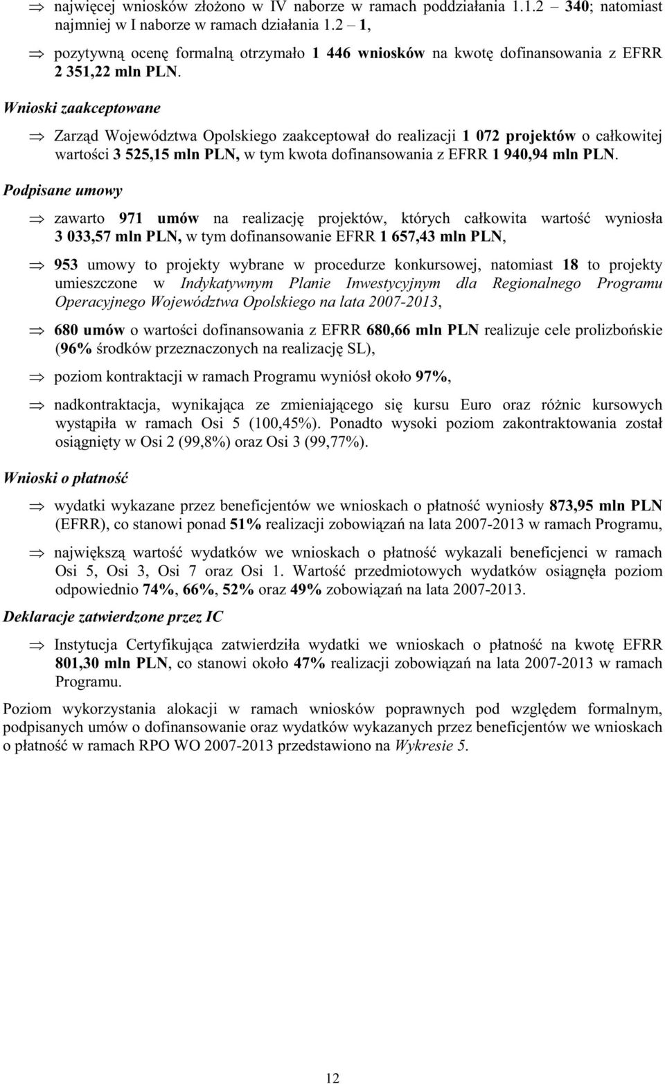 Wnioski zaakceptowane Zarz d Województwa Opolskiego zaakceptował do realizacji 1 72 projektów o całkowitej warto ci 3 525,15 mln PLN, w tym kwota dofinansowania z EFRR 1 94,94 mln PLN.