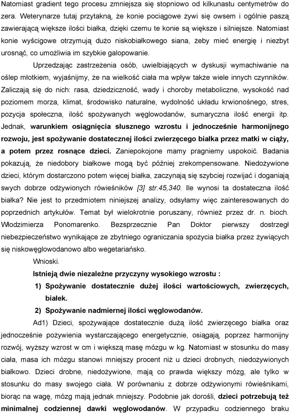 Natomiast konie wyścigowe otrzymują dużo niskobiałkowego siana, żeby mieć energię i niezbyt urosnąć, co umożliwia im szybkie galopowanie.