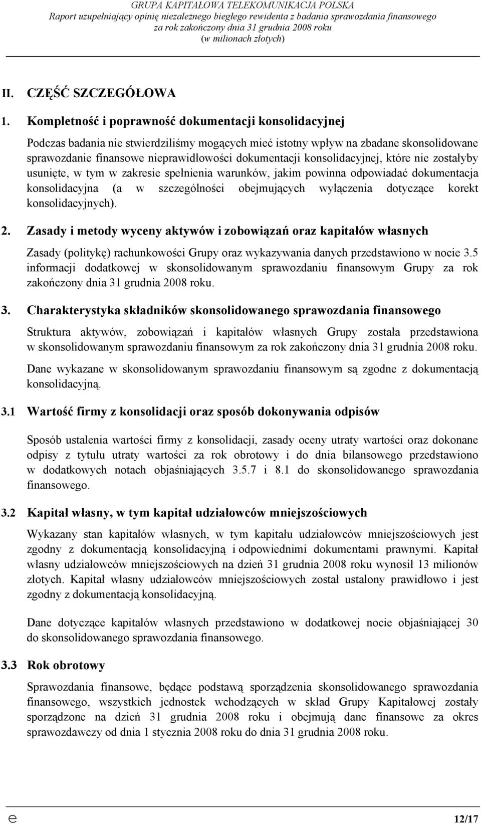 Kompletność i poprawność dokumentacji konsolidacyjnej Podczas badania nie stwierdziliśmy mogących mieć istotny wpływ na zbadane skonsolidowane sprawozdanie finansowe nieprawidłowości dokumentacji