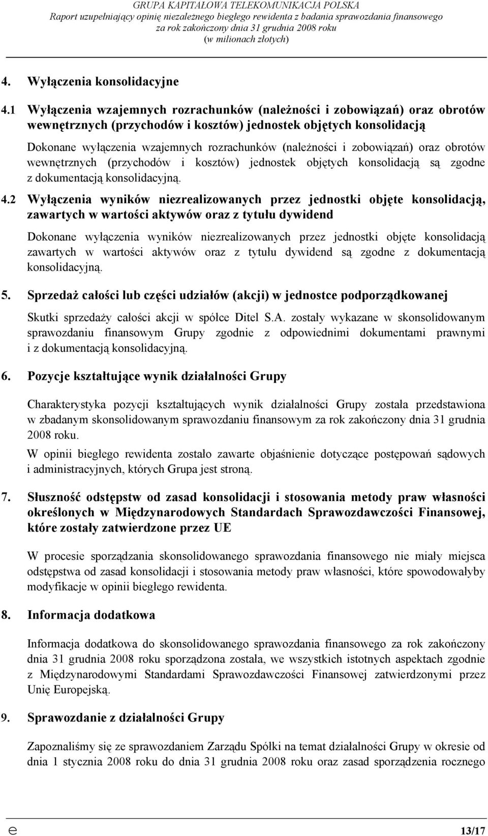 1 Wyłączenia wzajemnych rozrachunków (należności i zobowiązań) oraz obrotów wewnętrznych (przychodów i kosztów) jednostek objętych konsolidacją Dokonane wyłączenia wzajemnych rozrachunków (należności