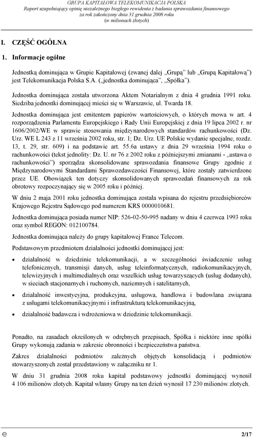 Jednostka dominująca została utworzona Aktem Notarialnym z dnia 4 grudnia 1991 roku. Siedziba jednostki dominującej mieści się w Warszawie, ul. Twarda 18.