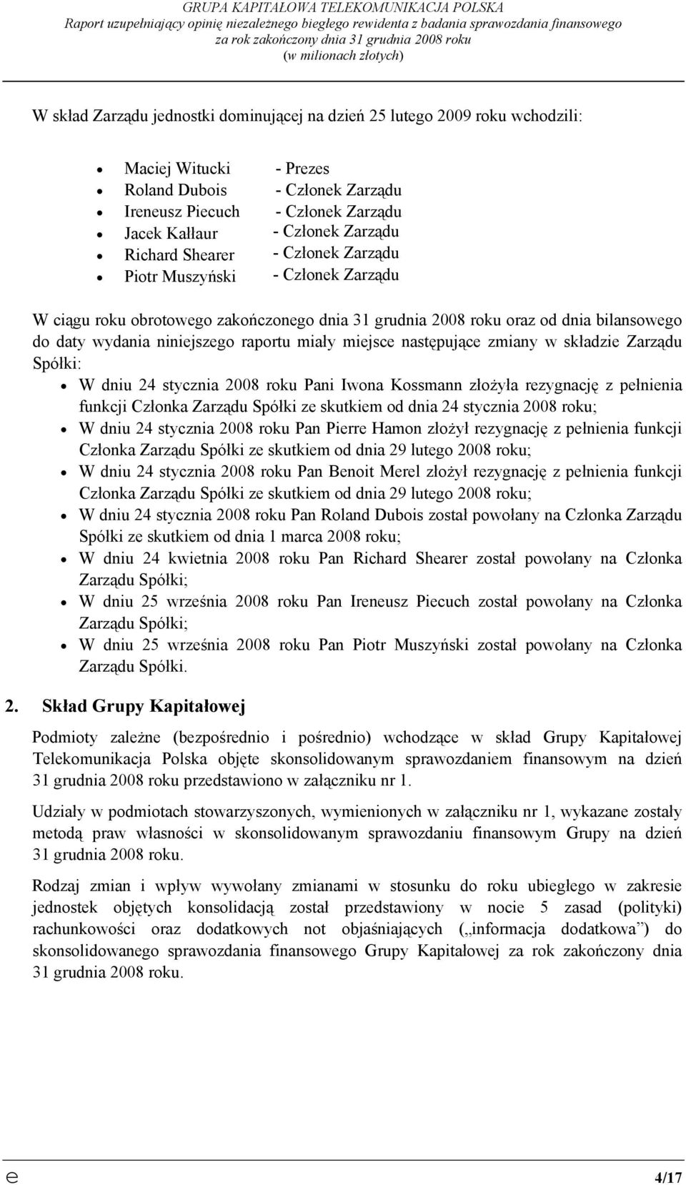 Członek Zarządu Richard Shearer - Członek Zarządu Piotr Muszyński - Członek Zarządu W ciągu roku obrotowego zakończonego dnia 31 grudnia 2008 roku oraz od dnia bilansowego do daty wydania niniejszego