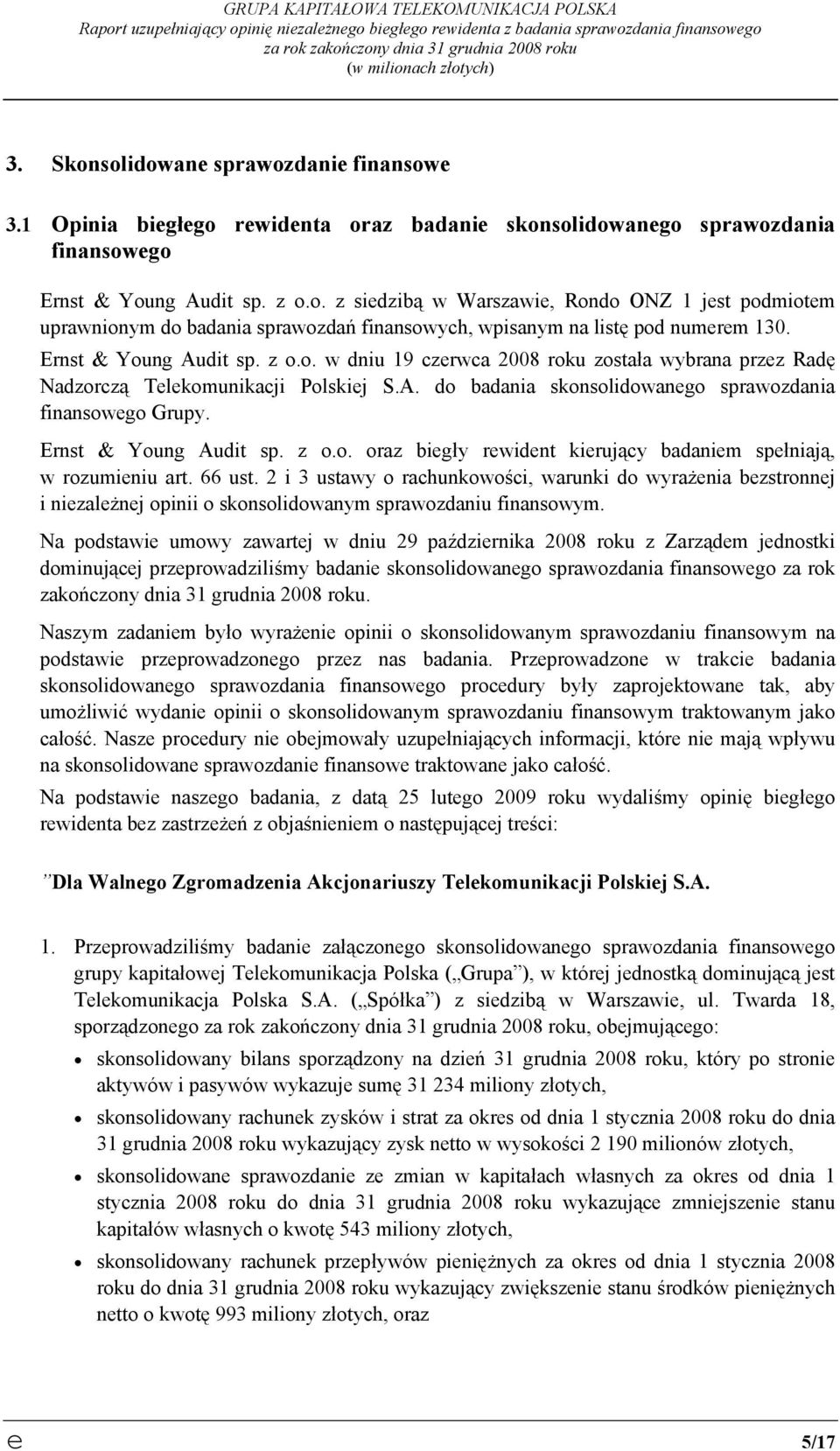 Ernst & Young Audit sp. z o.o. w dniu 19 czerwca 2008 roku została wybrana przez Radę Nadzorczą Telekomunikacji Polskiej S.A. do badania skonsolidowanego sprawozdania finansowego Grupy.