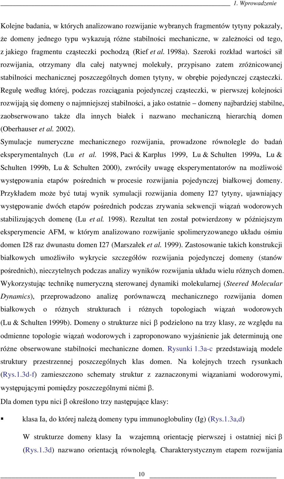 Szeroki rozkład wartości sił rozwijania, otrzymany dla całej natywnej molekuły, przypisano zatem zróżnicowanej stabilności mechanicznej poszczególnych domen tytyny, w obrębie pojedynczej cząsteczki.