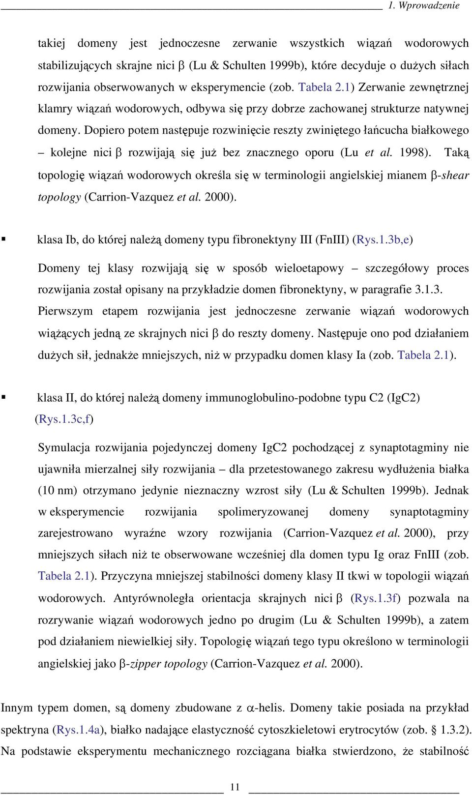 Dopiero potem następuje rozwinięcie reszty zwiniętego łańcucha białkowego kolejne nici β rozwijają się już bez znacznego oporu (Lu et al. 1998).