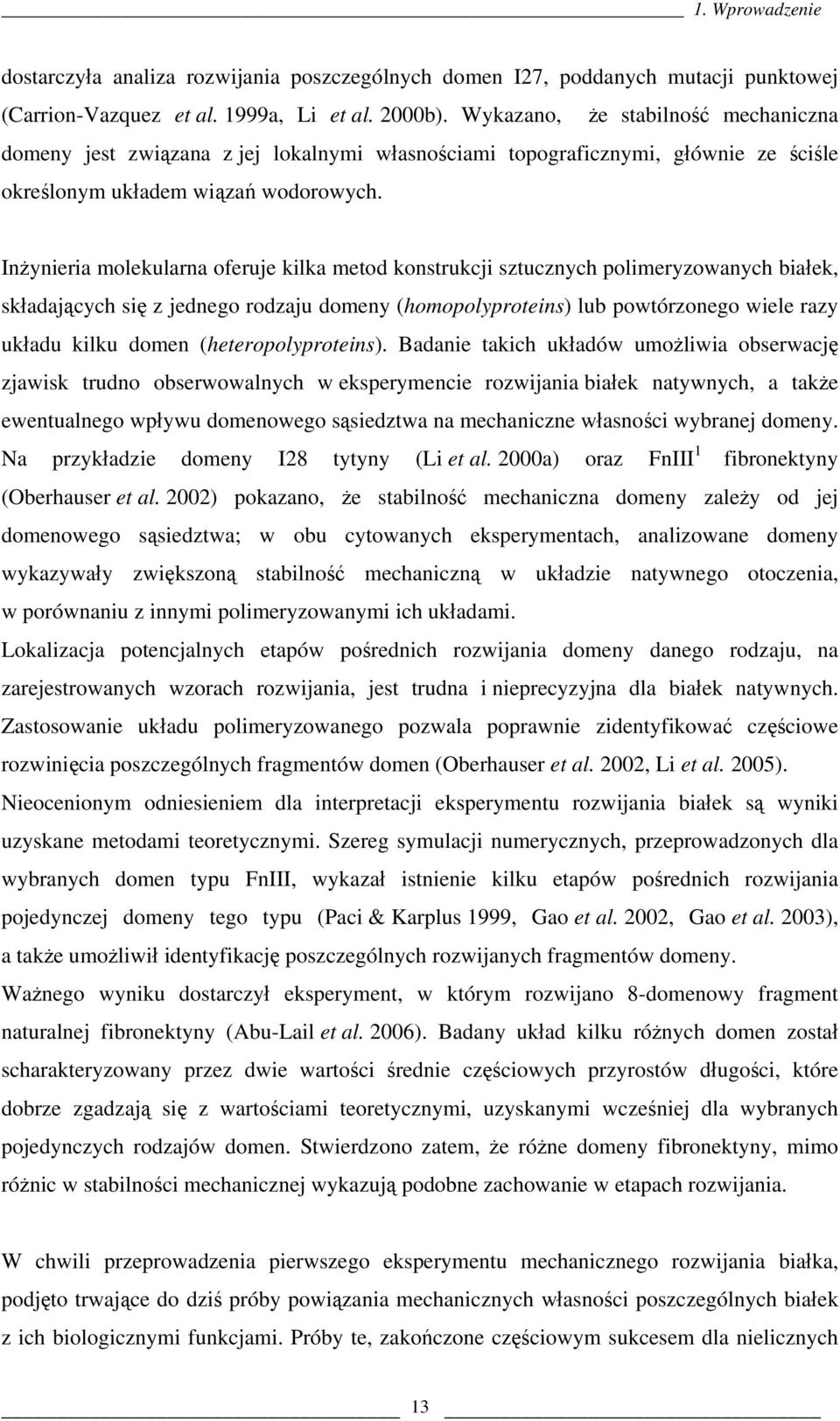 Inżynieria molekularna oferuje kilka metod konstrukcji sztucznych polimeryzowanych białek, składających się z jednego rodzaju domeny (homopolyproteins) lub powtórzonego wiele razy układu kilku domen