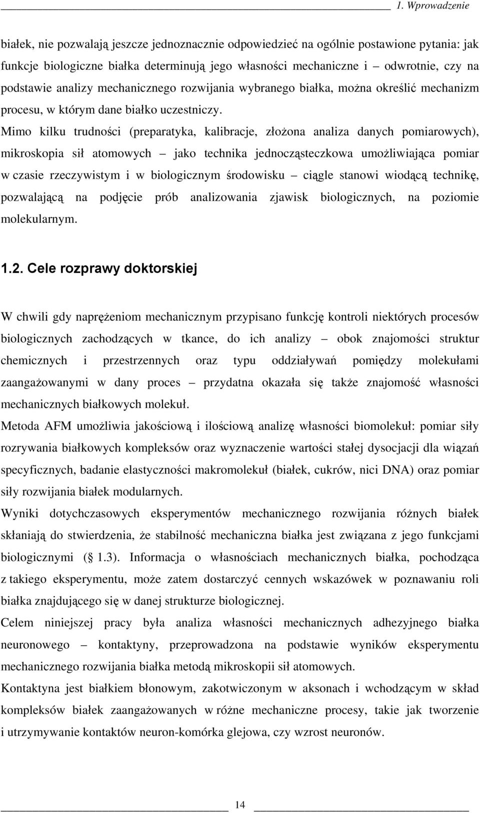 Mimo kilku trudności (preparatyka, kalibracje, złożona analiza danych pomiarowych), mikroskopia sił atomowych jako technika jednocząsteczkowa umożliwiająca pomiar w czasie rzeczywistym i w