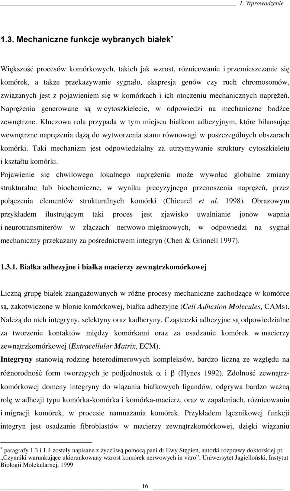 chromosomów, związanych jest z pojawieniem się w komórkach i ich otoczeniu mechanicznych naprężeń. Naprężenia generowane są w cytoszkielecie, w odpowiedzi na mechaniczne bodźce zewnętrzne.